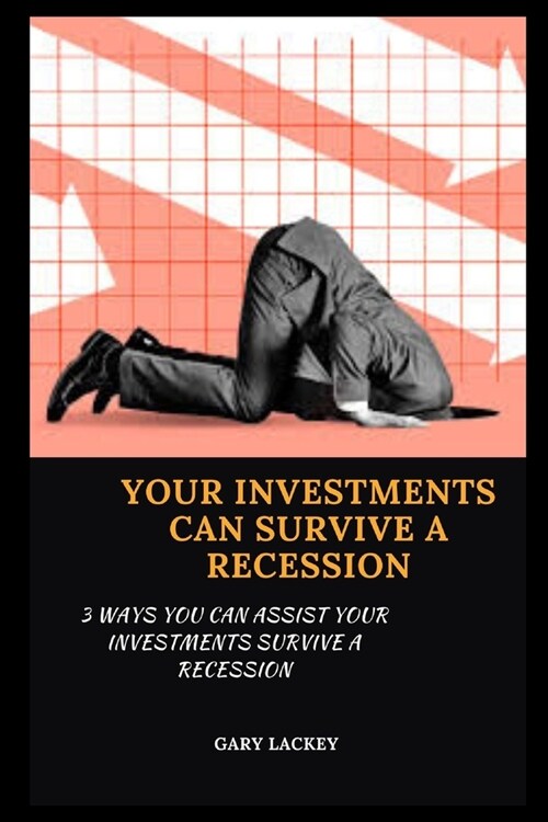 Your Investments Can Survive a Recession: 3 Ways You Can Assist Your Investments Survive a Recession (Paperback)