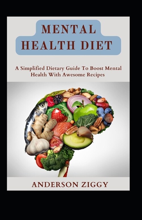 Mental Health Diet: A Simplified Dietary Guide To Boost Mental Health With Awesome Recipes (Paperback)