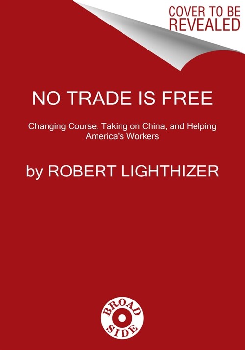 No Trade Is Free: Changing Course, Taking on China, and Helping Americas Workers (Hardcover)