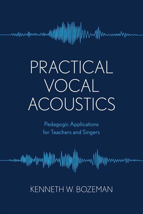 Practical Vocal Acoustics: Pedagogic Applications for Teachers and Singers (Paperback)