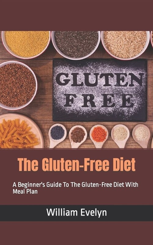 The Gluten-Free Diet: A Beginners Guide To The Gluten-Free Diet With Meal Plan (Paperback)