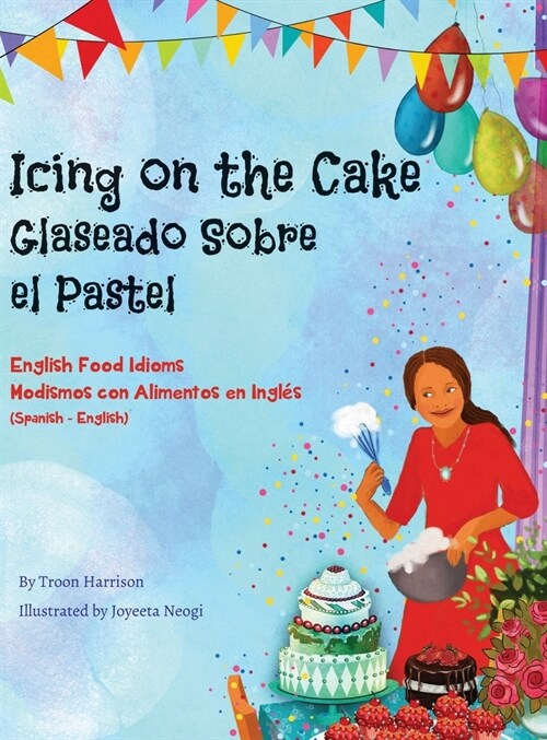 Icing on the Cake - English Food Idioms (Spanish-English): Glaseado Sobre El Pastel - Modismos con Alimentos en Ingl? (Espa?l - Ingl?) (Hardcover)