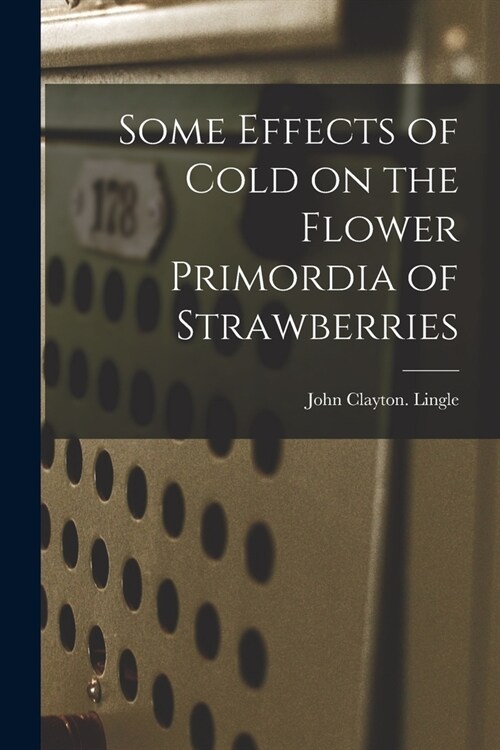 Some Effects of Cold on the Flower Primordia of Strawberries (Paperback)