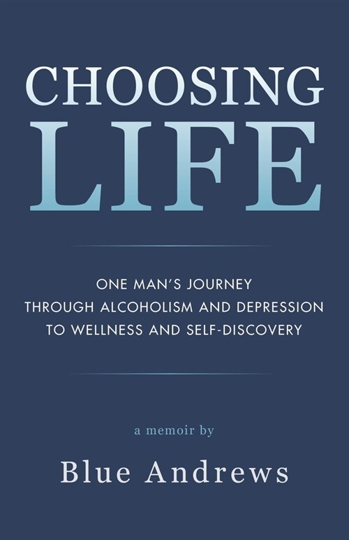 Choosing Life: One mans journey through alcoholism and depression to wellness and self-discovery (Paperback)