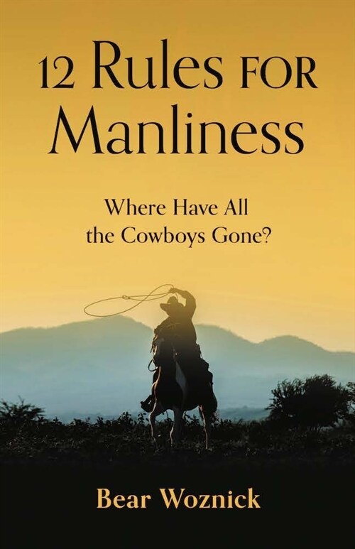 12 Rules for Manliness: Where Have All the Cowboys Gone? (Hardcover)