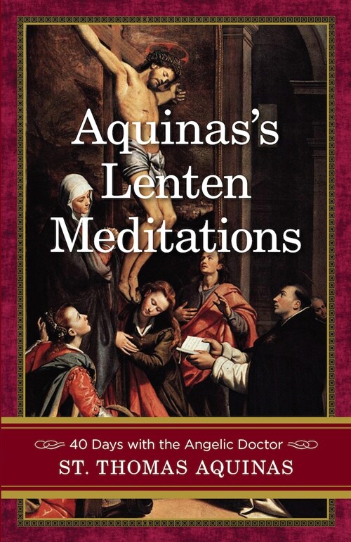 Aquinass Lenten Meditations: 40 Days with the Angelic Doctor (Paperback)