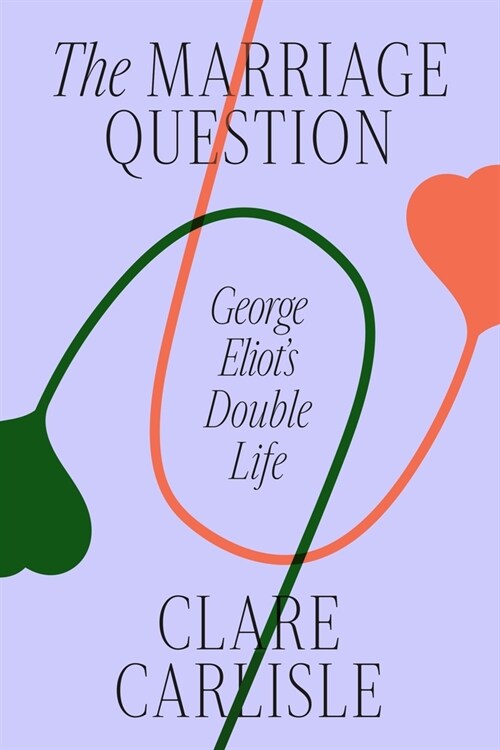 The Marriage Question: George Eliots Double Life (Hardcover)