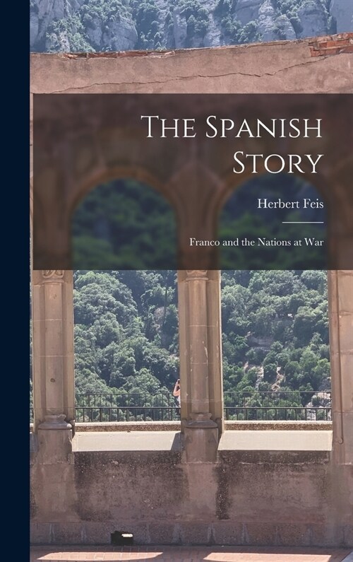 The Spanish Story; Franco and the Nations at War (Hardcover)