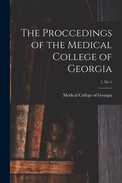 The Proccedings of the Medical College of Georgia; 1, no 1 (Paperback)