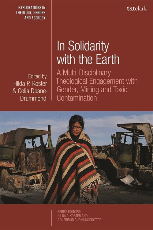 In Solidarity with the Earth : A Multi-Disciplinary Theological Engagement with Gender, Mining and Toxic Contamination (Hardcover)