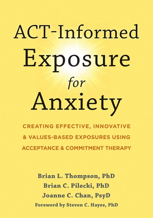 Act-Informed Exposure for Anxiety: Creating Effective, Innovative, and Values-Based Exposures Using Acceptance and Commitment Therapy (Paperback)