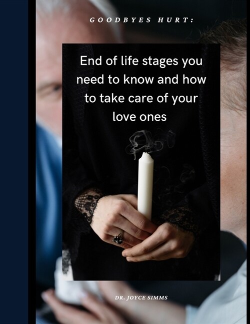 Goodbyes hurt: End of life stages you need to know and how to take care of your love ones (Paperback)