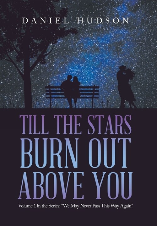 Till the Stars Burn out Above You: Volume 1 in the Series: We May Never Pass This Way Again (Hardcover)