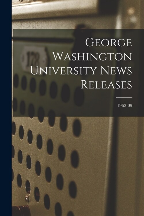 George Washington University News Releases; 1962-09 (Paperback)