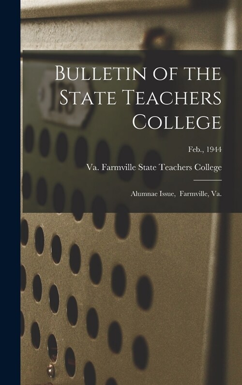 Bulletin of the State Teachers College: Alumnae Issue, Farmville, Va.; Feb., 1944 (Hardcover)