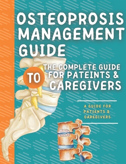Osteoprosis Management Guide: The Complete Guide For Patients & Caregivers (Paperback)
