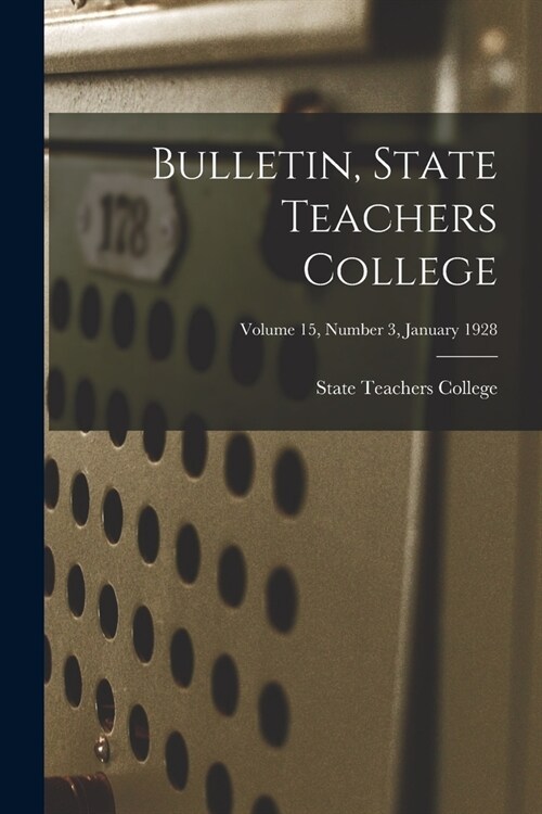 Bulletin, State Teachers College; Volume 15, Number 3, January 1928 (Paperback)