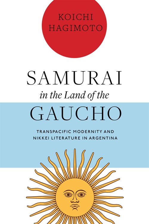 Samurai in the Land of the Gaucho: Transpacific Modernity and Nikkei Literature in Argentina (Hardcover)
