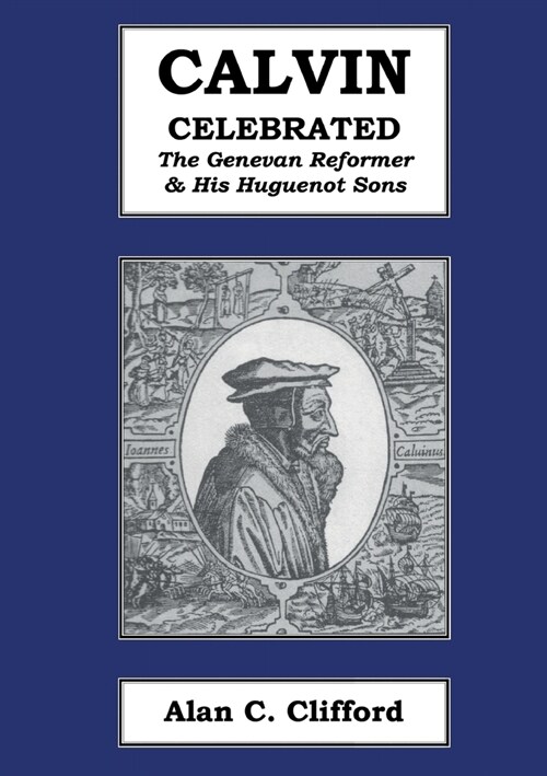 Calvin Celebrated: The Geneva Reformer & His Huguenot Sons (Paperback, 2, Reprint)
