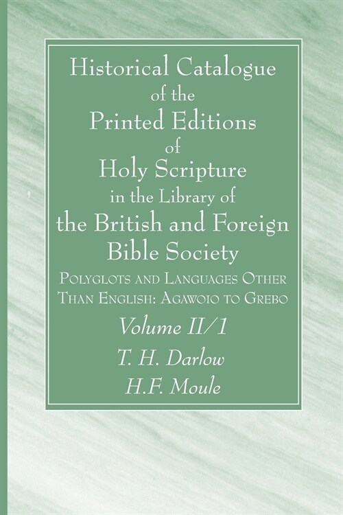 Historical Catalogue of the Printed Editions of Holy Scripture in the Library of the British and Foreign Bible Society, Volume II, 1 (Paperback)