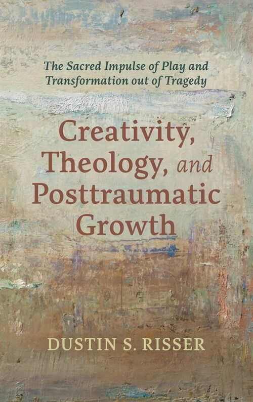Creativity, Theology, and Posttraumatic Growth (Hardcover)