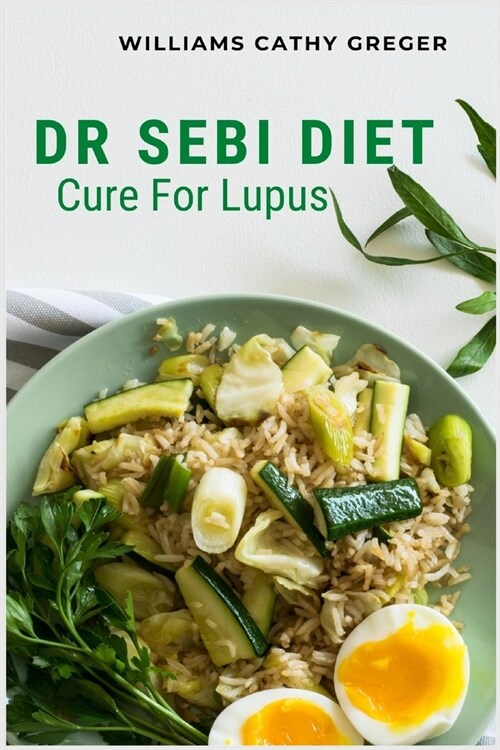 Dr Sebi Diet Cure For Lupus: Alkaline, Anti-inflammatory Diet, and Herb Selection For Effective Treatment And Cure (Paperback)