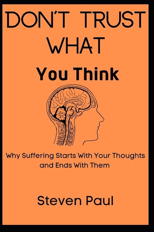 Dont Trust What You Think: Why Suffering Starts With Your Thoughts and Ends With Them (Paperback)