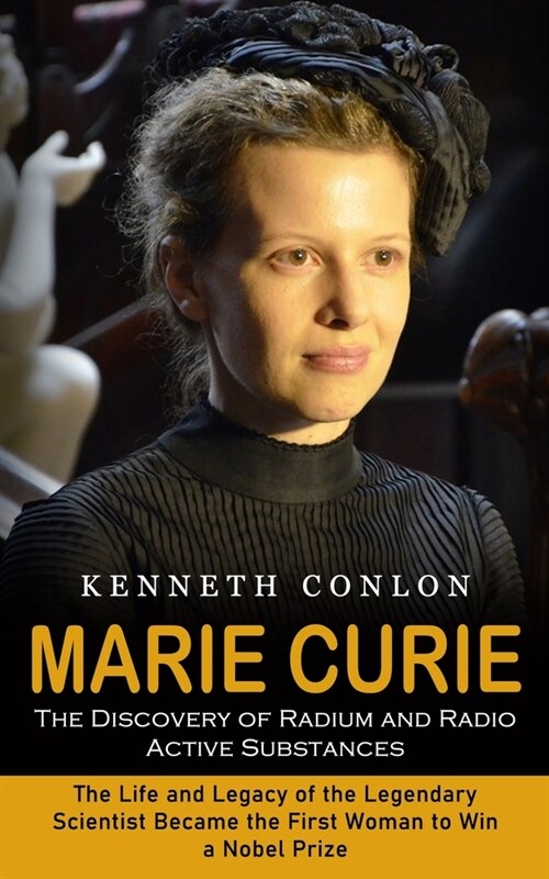 Marie Curie: The Discovery of Radium and Radio Active Substances (The Life and Legacy of the Legendary Scientist Became the First W (Paperback)