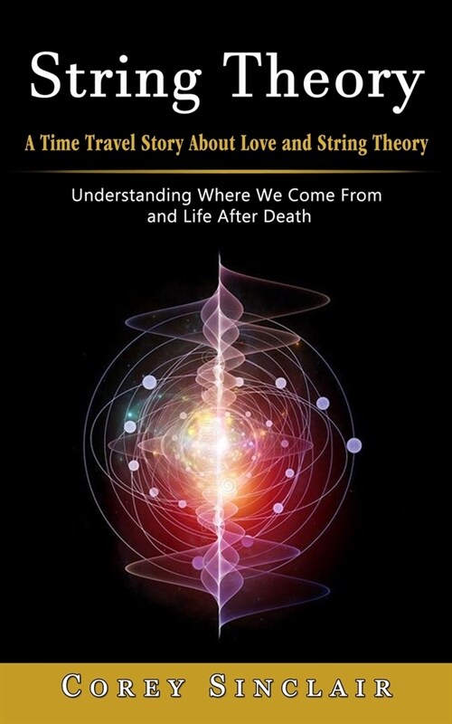 String Theory: A Time Travel Story About Love and String Theory (Understanding Where We Come From and Life After Death) (Paperback)