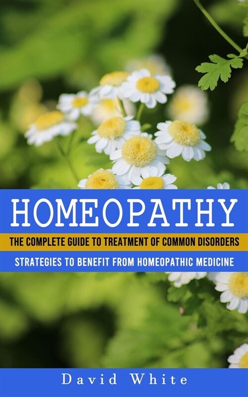 Homeopathy: Strategies to Benefit From Homeopathic Medicine (The Complete Guide to Treatment of Common Disorders) (Paperback)