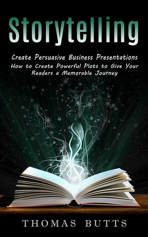 Storytelling: Create Persuasive Business Presentations (How to Create Powerful Plots to Give Your Readers a Memorable Journey) (Paperback)