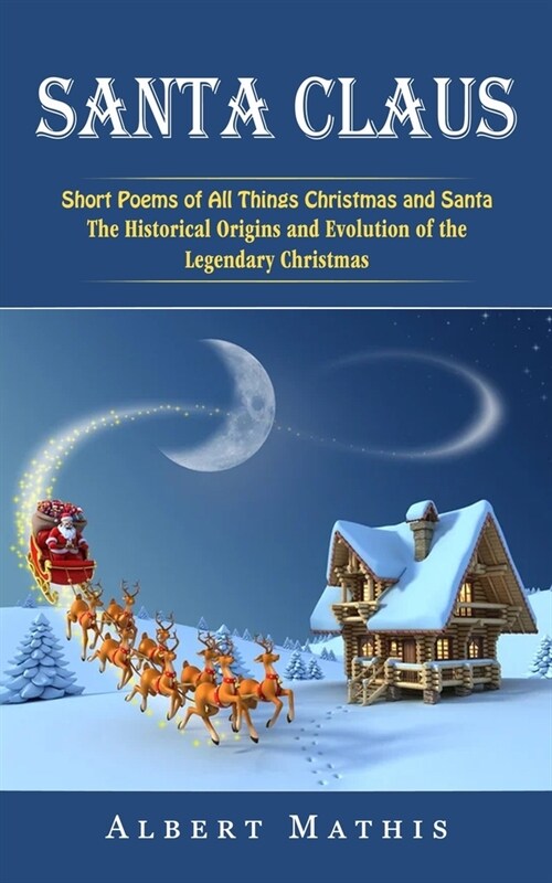 Santa Claus: Short Poems of All Things Christmas and Santa (The Historical Origins and Evolution of the Legendary Christmas) (Paperback)