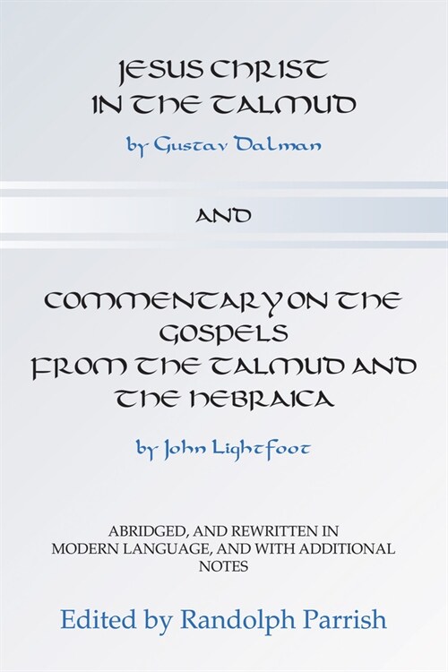 Jesus Christ in the Talmud and Commentary on the Gospels from the Talmud and the Hebraica: Abridged, and Rewritten in Modern Language, and with Additi (Hardcover)