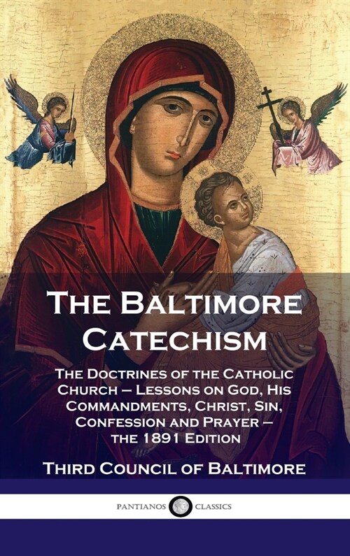 Baltimore Catechism: The Doctrines of the Catholic Church - Lessons on God, His Commandments, Christ, Sin, Confession and Prayer - the 1891 (Hardcover)