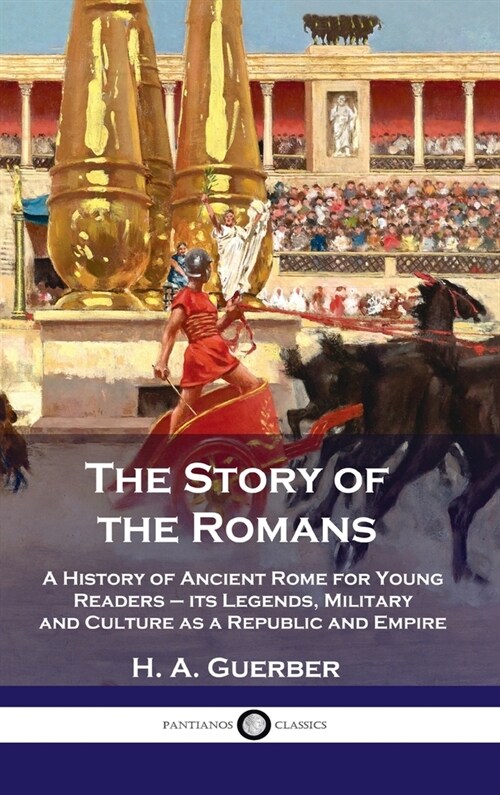 Story of the Romans: A History of Ancient Rome for Young Readers - its Legends, Military and Culture as a Republic and Empire (Hardcover)