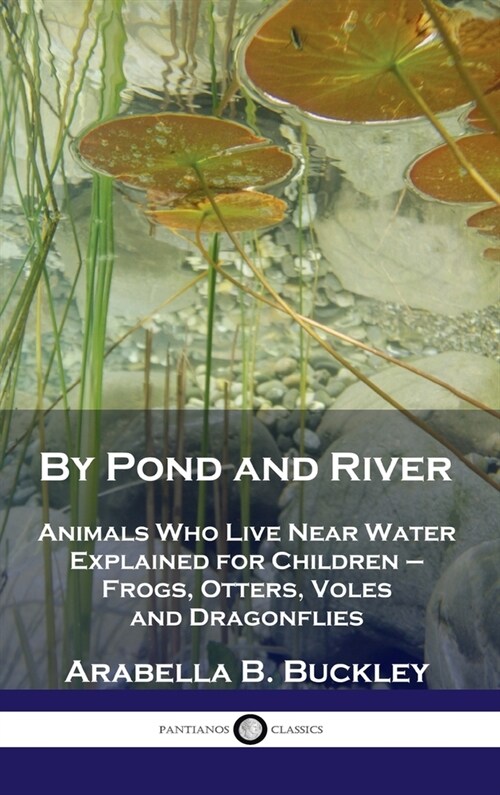 By Pond and River: Animals Who Live Near Water Explained for Children - Frogs, Otters, Voles and Dragonflies (Hardcover)