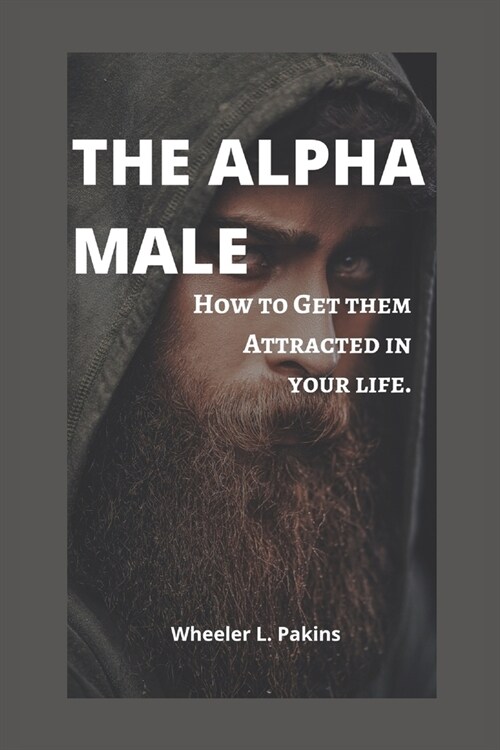 The Alpha male: How To Get Them Attracted In Your Life. (Paperback)