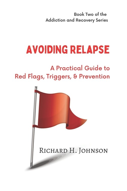 Avoiding Relapse: A Practical Guide to Red Flags, Triggers, and Prevention (Paperback)