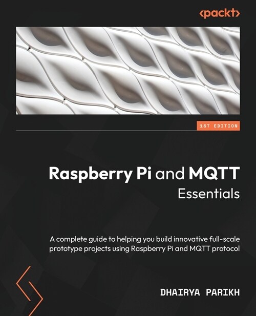 Raspberry Pi and MQTT Essentials: A complete guide to helping you build innovative full-scale prototype projects using Raspberry Pi and MQTT protocol (Paperback)