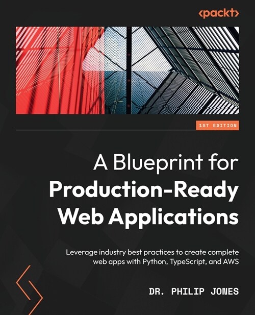 A Blueprint for Production-Ready Web Applications: Leverage industry best practices to create complete web apps with Python, TypeScript, and AWS (Paperback)