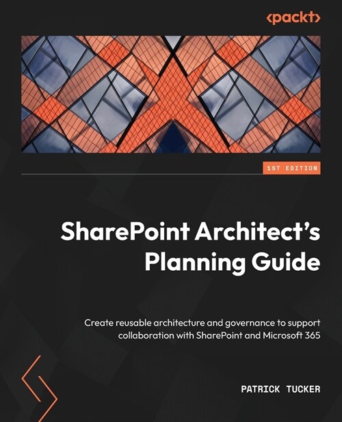 SharePoint Architects Planning Guide : Create reusable architecture and governance to support collaboration with SharePoint and Microsoft 365 (Paperback)