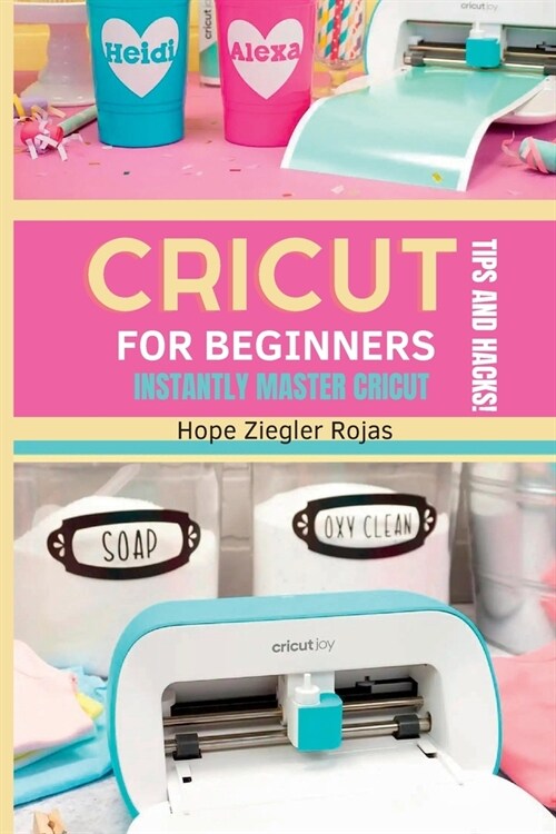 CRICUT for Beginners: The Ultimate Guide for beginners to INSTANTLY MASTER CRICUT WITH SECRET TIPS AND HACKS! (Paperback)
