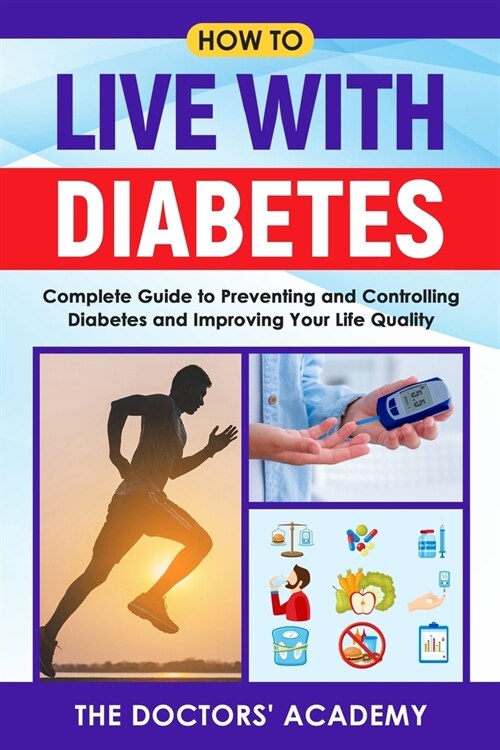 How to Live with Diabetes: Complete Guide to Preventing and Controlling Diabetes and Improving Your Life Quality (Paperback)