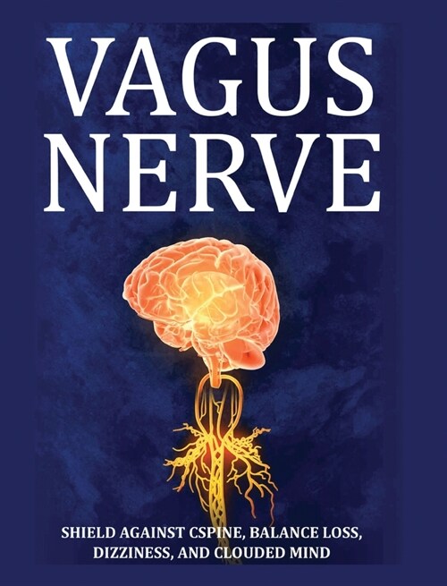 Vagus Nerve: Tips for your C Spine, Balance Loss, Dizziness, and Clouded Mind. Learn Self-Help Exercises, How to Stimulate and Acti (Hardcover)