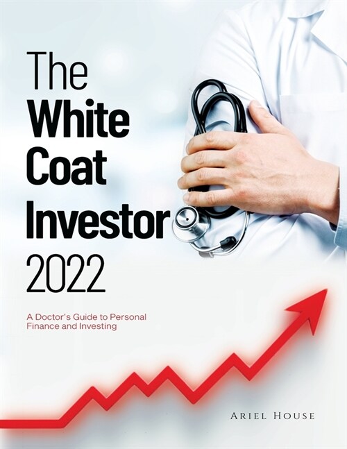 The White Coat Investor 2022: A Doctors Guide to Personal Finance and Investing (Paperback)