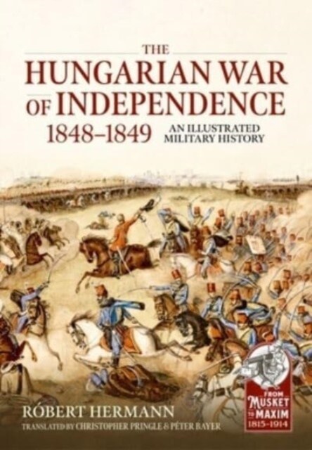 The Hungarian War of Independence 1848-1849 : An Illustrated Military History (Paperback)
