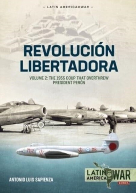 Revolucion Libertadora Volume 2 : The 1955 Coup That Overthrew President Peron (Paperback)