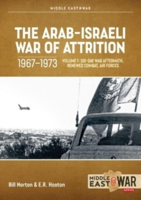 The Arab-Israeli War of Attrition, 1967-1973. Volume 1 : Aftermath of the Six-Day War, Renewed Combat, West Bank Insurgency and Air Forces (Paperback)
