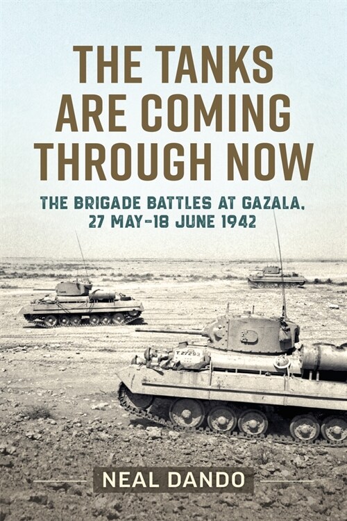 The Tanks Are Coming Through Now : The Battles at Gazala, 27 May-18 June 1942 (Paperback)