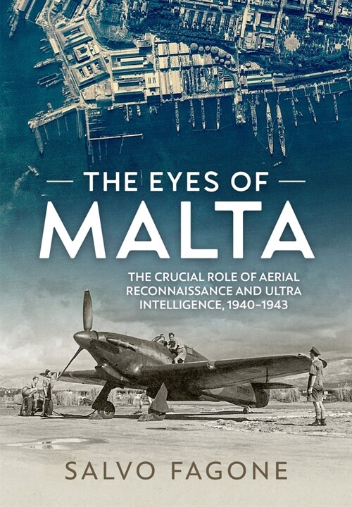 The Eyes of Malta : The Crucial Role of Aerial Reconnaissance and Ultra Intelligence, 1940-1943 (Paperback)